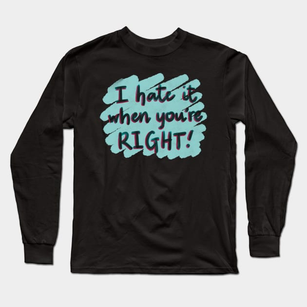 I hate it when you’re right! Long Sleeve T-Shirt by Designs by Twilight